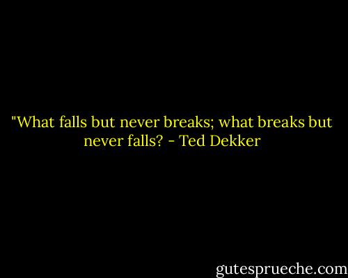‎"What falls but never breaks; what breaks but never falls? - Ted Dekker
