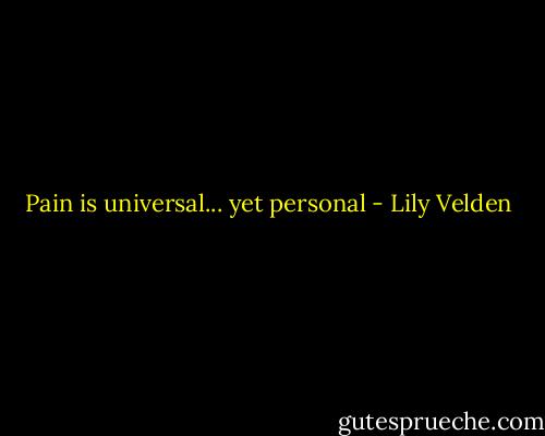 Pain is universal... yet personal - Lily Velden