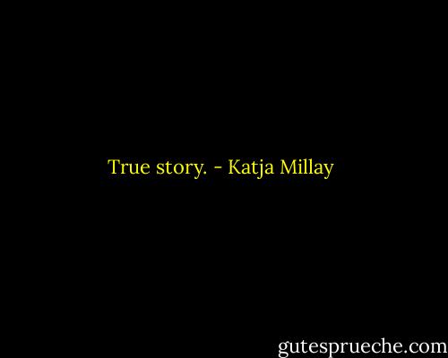 True story. - Katja Millay