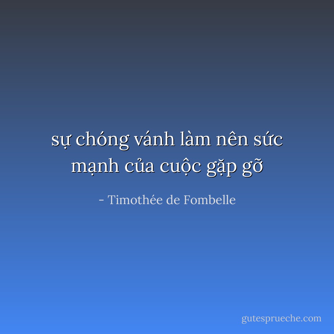 sự chóng vánh làm nên sức mạnh của cuộc gặp gỡ - Timothée de Fombelle