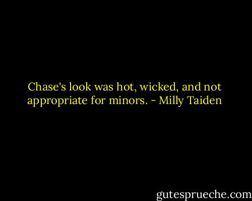 Chase's look was hot, wicked, and not appropriate for minors. - Milly Taiden