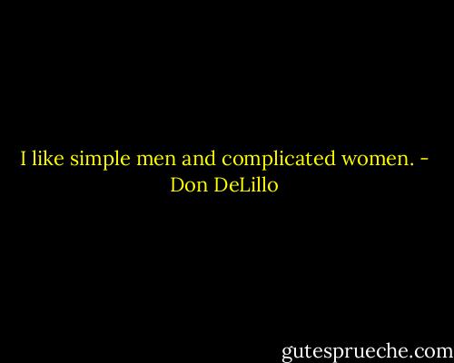I like simple men and complicated women. - Don DeLillo