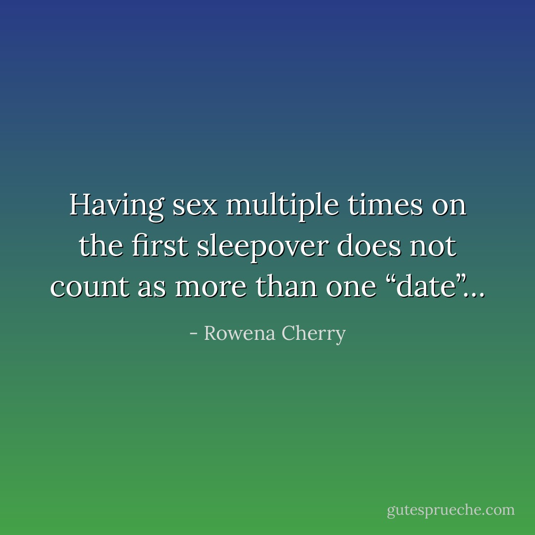 Having sex multiple times on the first sleepover does not count as more than one “date”… - Rowena Cherry