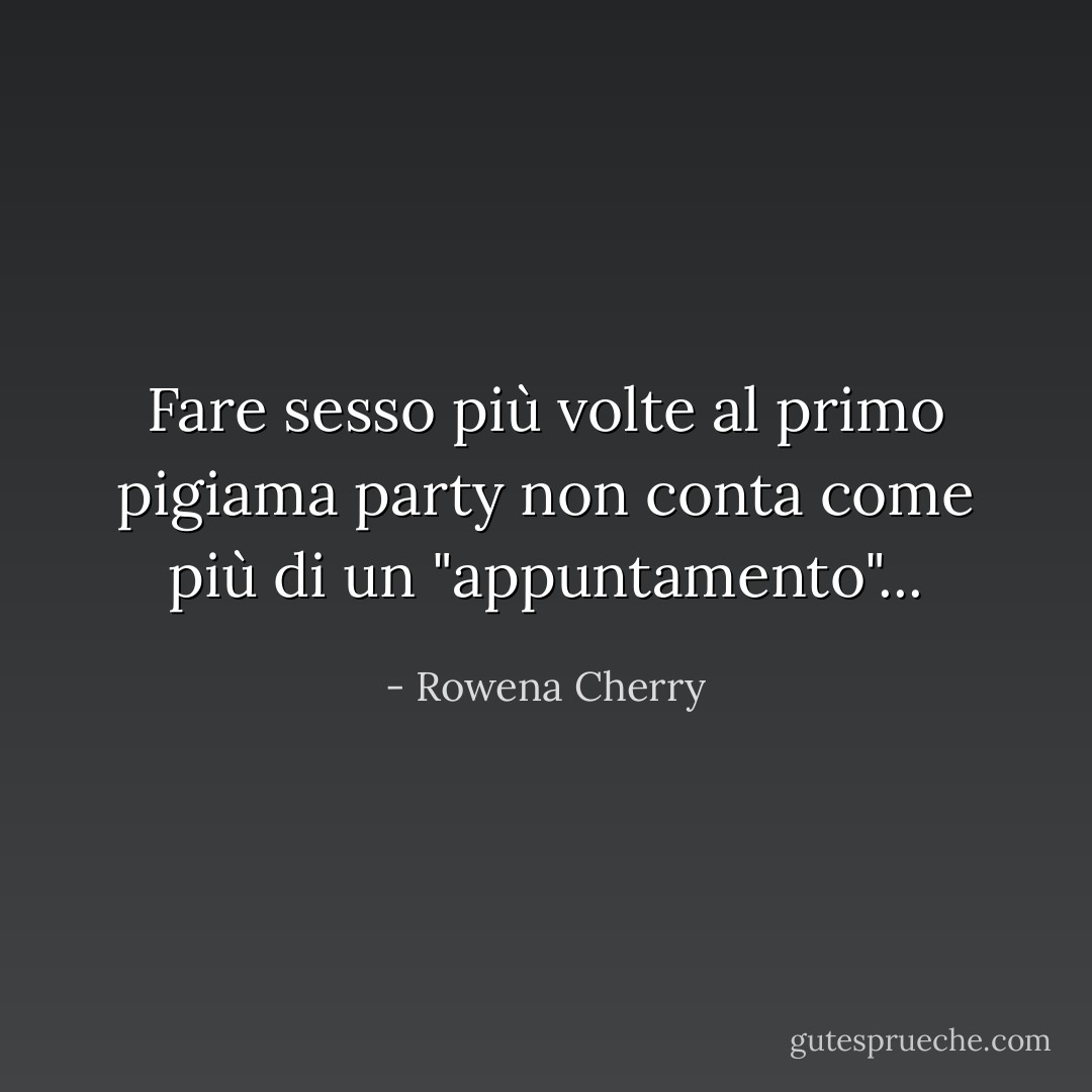 Fare sesso più volte al primo pigiama party non conta come più di un "appuntamento"... - Rowena Cherry
