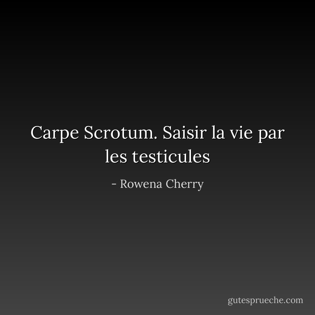 Carpe Scrotum. Saisir la vie par les testicules - Rowena Cherry