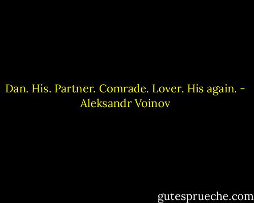 Dan. His. Partner. Comrade. Lover. His again. - Aleksandr Voinov
