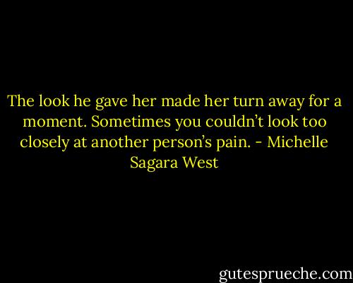 The look he gave her made her turn away for a moment. Sometimes you couldn’t look too closely at another person’s pain. - Michelle Sagara West