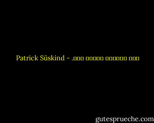 لقد انتصرَ لأنّه عاش. - Patrick Süskind