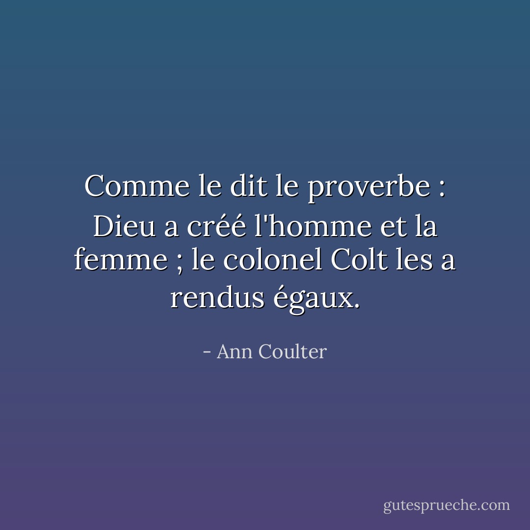 Comme le dit le proverbe : Dieu a créé l'homme et la femme ; le colonel Colt les a rendus égaux. - Ann Coulter