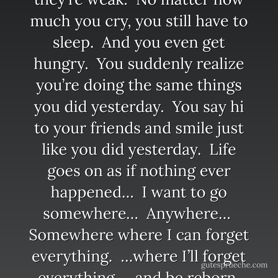 People seem weak, but they’re strong.<br /> They seem strong, but they’re weak.<br /> No matter how much you cry, you still have to sleep. <br />And you even get hungry.<br /> You suddenly realize you’re doing the same things you did yesterday. <br />You say hi to your friends and smile just like you did yesterday.<br /> Life goes on as if nothing ever happened…<br /><br />I want to go somewhere…<br /> Anywhere…<br /> Somewhere where I can forget everything.<br /> …where I’ll forget everything<br /> …and be reborn.<br />Mars Volume 18 - Fuyumi Soryo