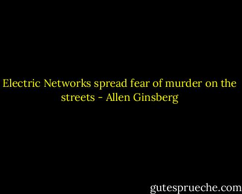 Electric Networks spread fear of murder on the streets - Allen Ginsberg