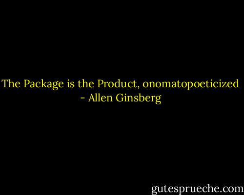 The Package is the Product, onomatopoeticized - Allen Ginsberg
