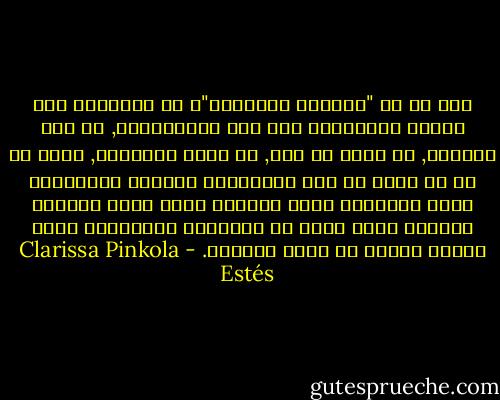 إذن ما هي "المرأة الوحشية"؟ من وجهةنظر علم النفس المبدئية وفي عرف الروائيين, هي روح الأنثى, بل أكثر من ذلك, هي مصدر الأنوثة, إنها كل ما هو فطري في كلا العالمين الظاهر والباطن، إنها الأساس، فنحن جميعاً نأخذ منها الخلية النشطة التي تحوي كل الغرائز والمعارف التي نحتاج إليها في رحلة الحياة. - Clarissa Pinkola Estés