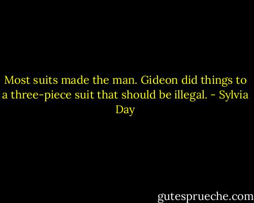 Most suits made the man. Gideon did things to a three-piece suit that should be illegal. - Sylvia Day