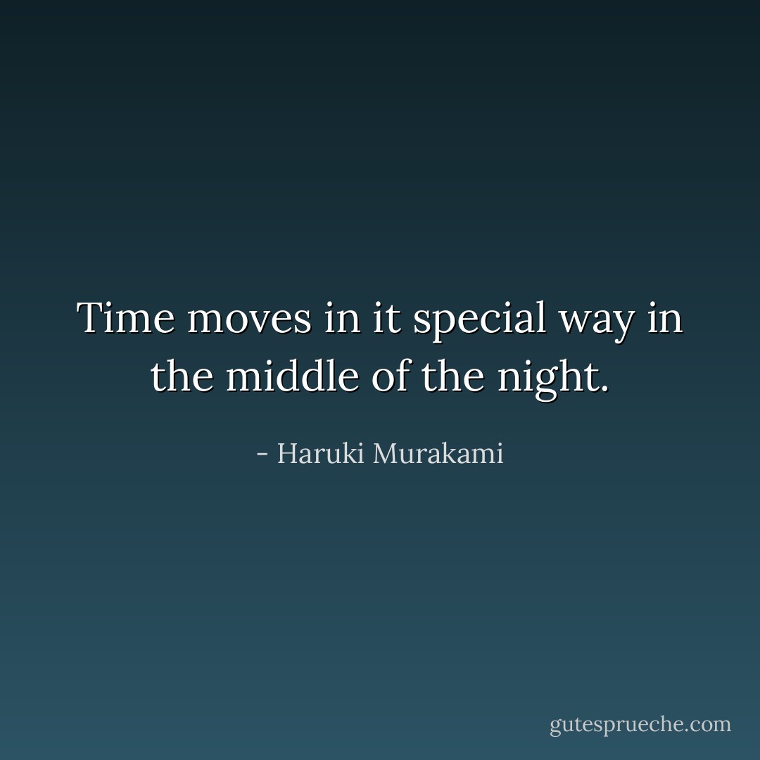 Time moves in it special way in the middle of the night. - Haruki Murakami