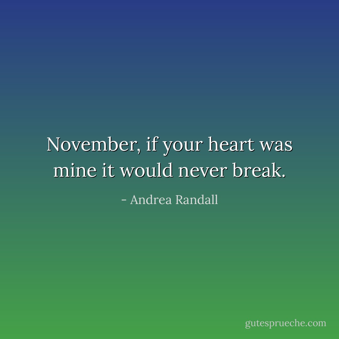 November, if your heart was mine it would never break. - Andrea Randall