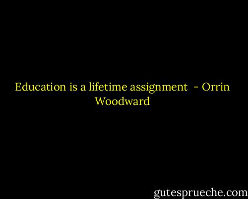 Education is a lifetime assignment  - Orrin Woodward