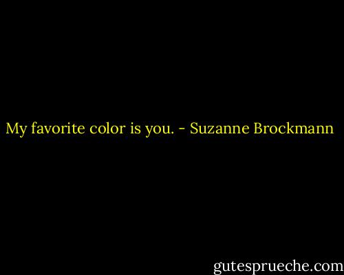 My favorite color is you. - Suzanne Brockmann