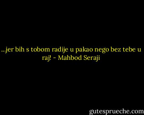 ...jer bih s tobom radije u pakao nego bez tebe u raj! - Mahbod Seraji