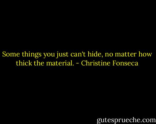 Some things you just can't hide, no matter how thick the material. - Christine Fonseca