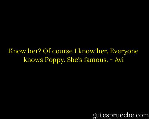 Know her? Of course I know her. Everyone knows Poppy. She's famous. - Avi