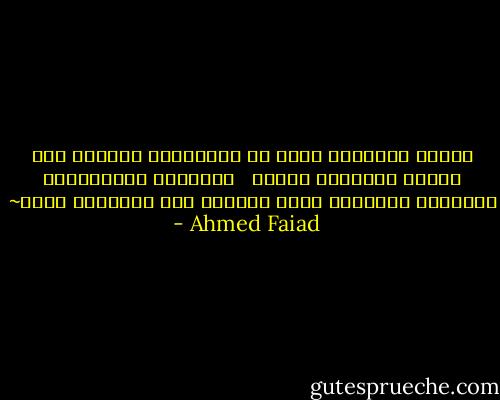 كُنتُ دَائماً أظنُ أن احتيَاجى لِحُضن أمى سَيقل عِندمَا أكبُر<br /><br /> وَلكنّى اكتَشَفتُ عِندمَا كَبُرتُ أنّى أحتاجُ إلى حُضنِها أكثر~ - Ahmed Faiad