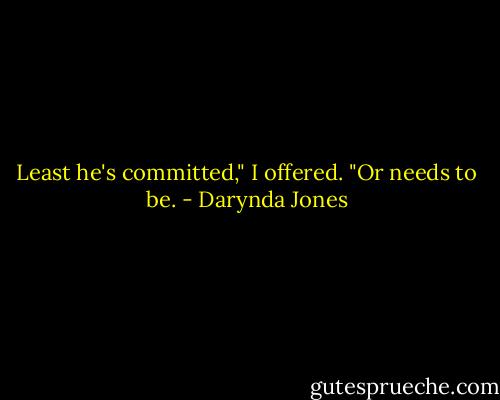 Least he's committed," I offered.<br />"Or needs to be. - Darynda Jones