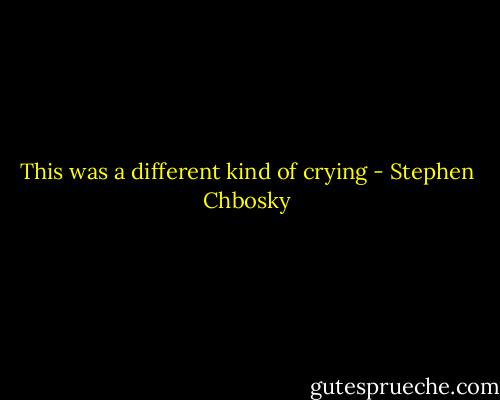 This was a different kind of crying - Stephen Chbosky
