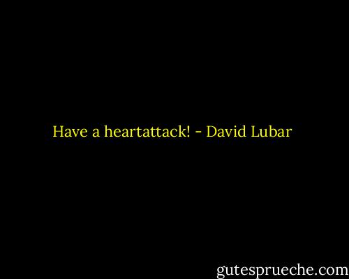 Have a heartattack! - David Lubar