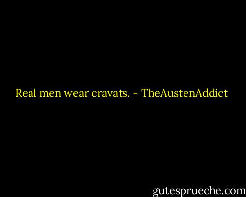 Real men wear cravats. - TheAustenAddict