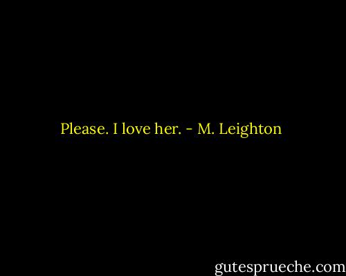 Please. I love her. - M. Leighton