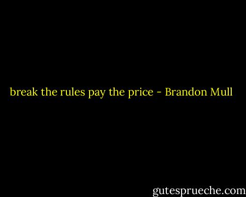 break the rules pay the price - Brandon Mull