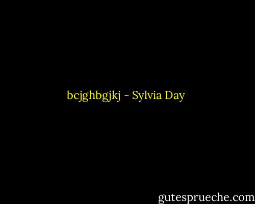 bcjghbgjkj - Sylvia Day