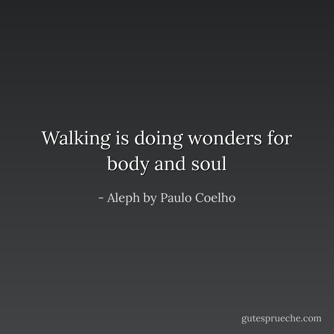 Walking is doing wonders for body and soul - Aleph by Paulo Coelho