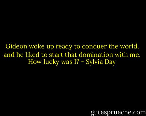 Gideon woke up ready to conquer the world, and he liked to start that domination with me.<br />How lucky was I? - Sylvia Day