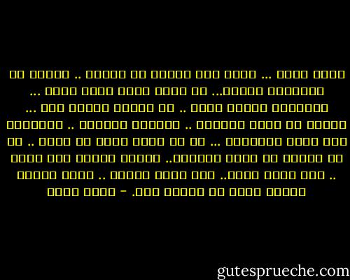 الآن أعرف ... أكاد أرى لعيني ما سيحدث .. سيرسل من يتوعدني لأسكت... من يحبس روحي داخل جسدي ... سأنتظره وافتح بابي .. أن هددني ساسخر منه ... سانفخ في أنفه الجنون .. ساعتصر مرارته .. ساستفزه حتى يجرؤ ويفعلها ... إن لم يغمد غضبه في قلبي .. إن لم يرحني من سجني الأبدي.. سأركض بصدري الي نصله .. حتى أوقن حتفي.. حتى ألقى خلاصي .. فانا الآخر مثقلا بدين لم أسدده بعد. - أحمد مراد