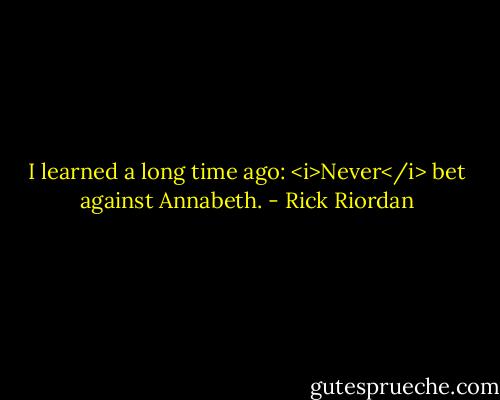 I learned a long time ago: <i>Never</i> bet against Annabeth. - Rick Riordan