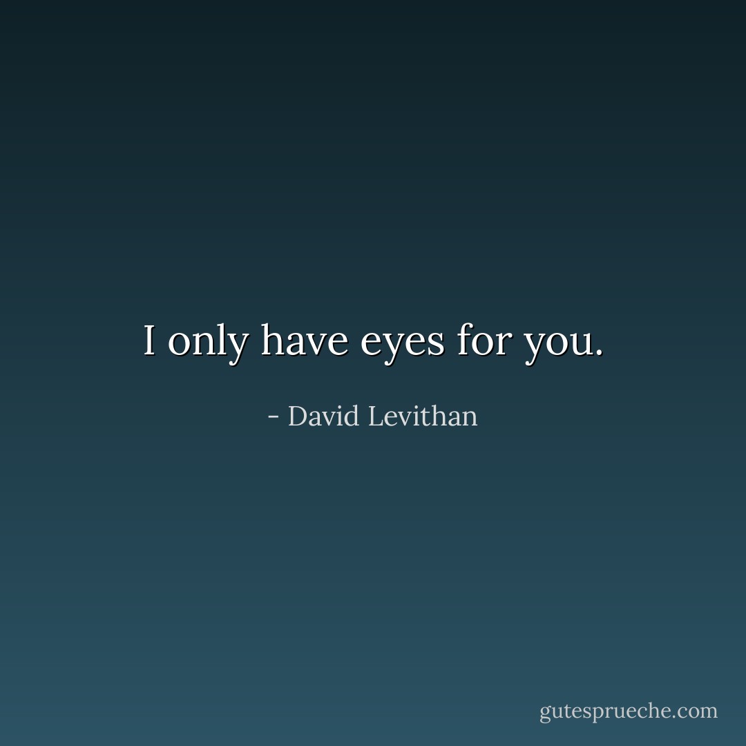 I only have eyes for you. - David Levithan