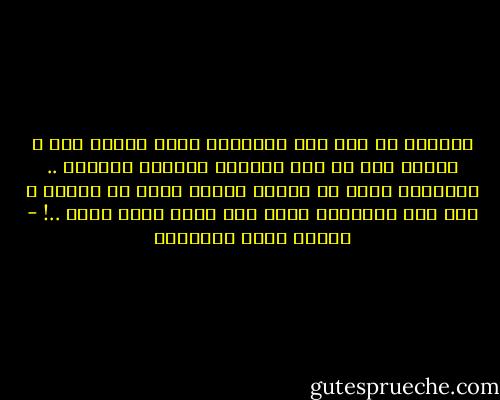 فسبحان من علم آدم الأسماء كلها لينطق بها ، وعلمك أنت من دون أبنائه وبناته السكوت ..<br />والسلام عليك في أزلية جفائك التي لا تنتهي ، أما أنا فالسلام عليّ يوم ولدت ويوم أموت ..! - مصطفى صادق الرافعي