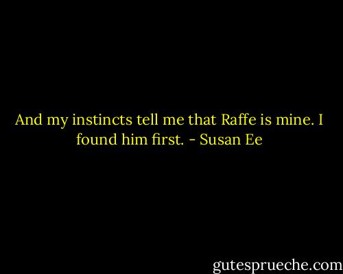 And my instincts tell me that Raffe is mine. I found him first. - Susan Ee