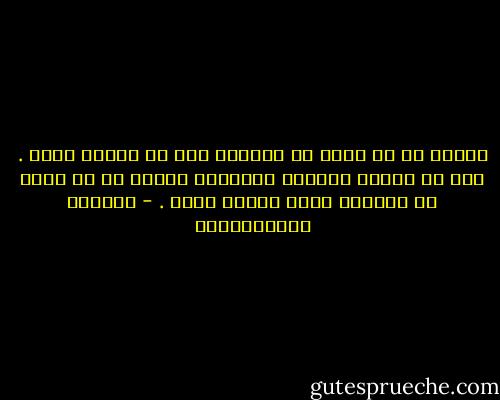 لأجدر أن لا يولد فى العالم بشر لا فائدة منهم . قبل أن تلدوا أطفالا ابدوأوا بتغير كل شئ بحيث لا يكونون بغير فائدة منهم . - فيودور دوستويفسكي