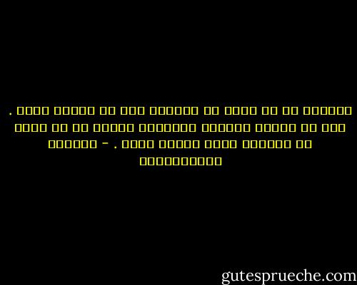الأجدر أن لا يولد فى العالم بشر لا فائدة منهم . قبل أن تلدوا أطفالا ابدوأوا بتغير كل شئ بحيث لا يكونون بغير فائدة منهم . - فيودور دوستويفسكي