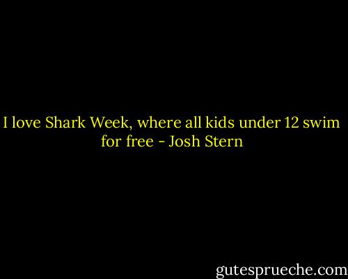 I love Shark Week, where all kids under 12 swim for free - Josh Stern