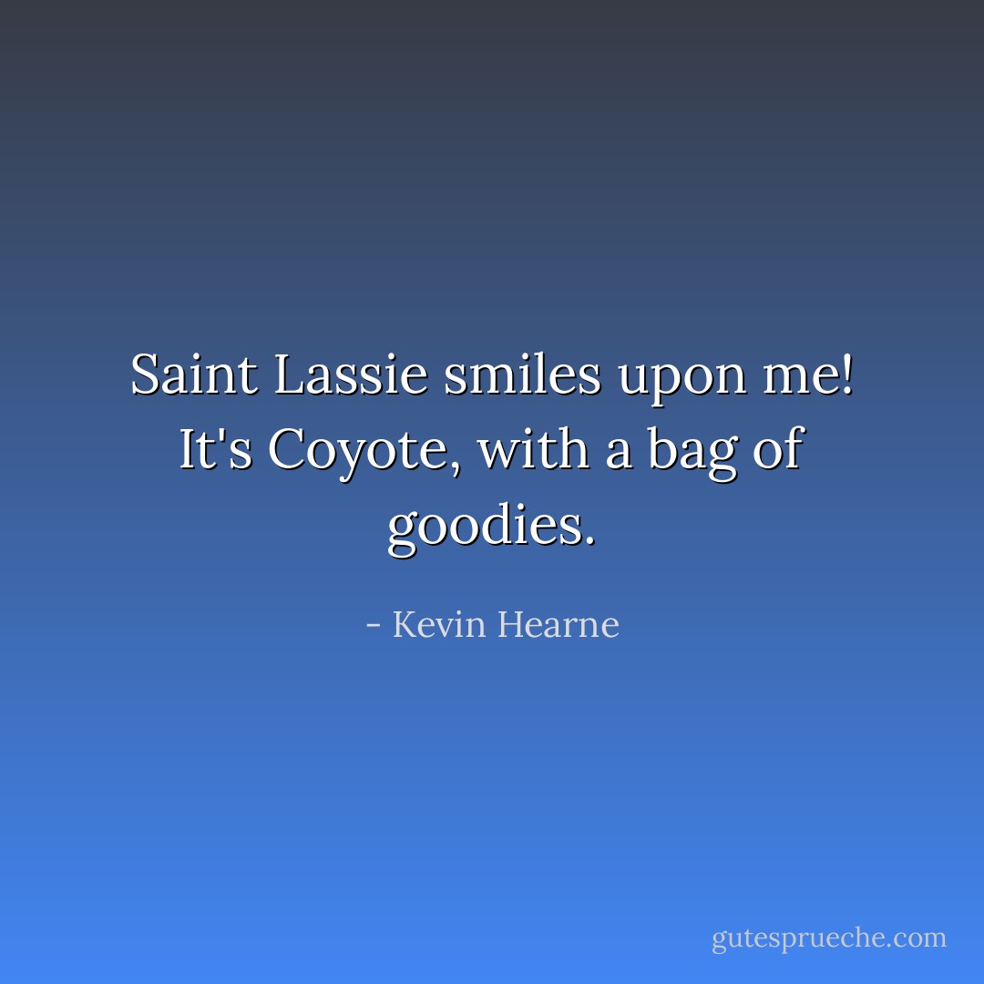 Saint Lassie smiles upon me! It's Coyote, with a bag of goodies. - Kevin Hearne
