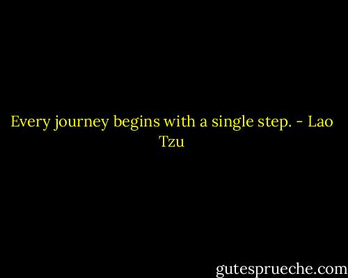 Every journey begins with a single step. - Lao Tzu