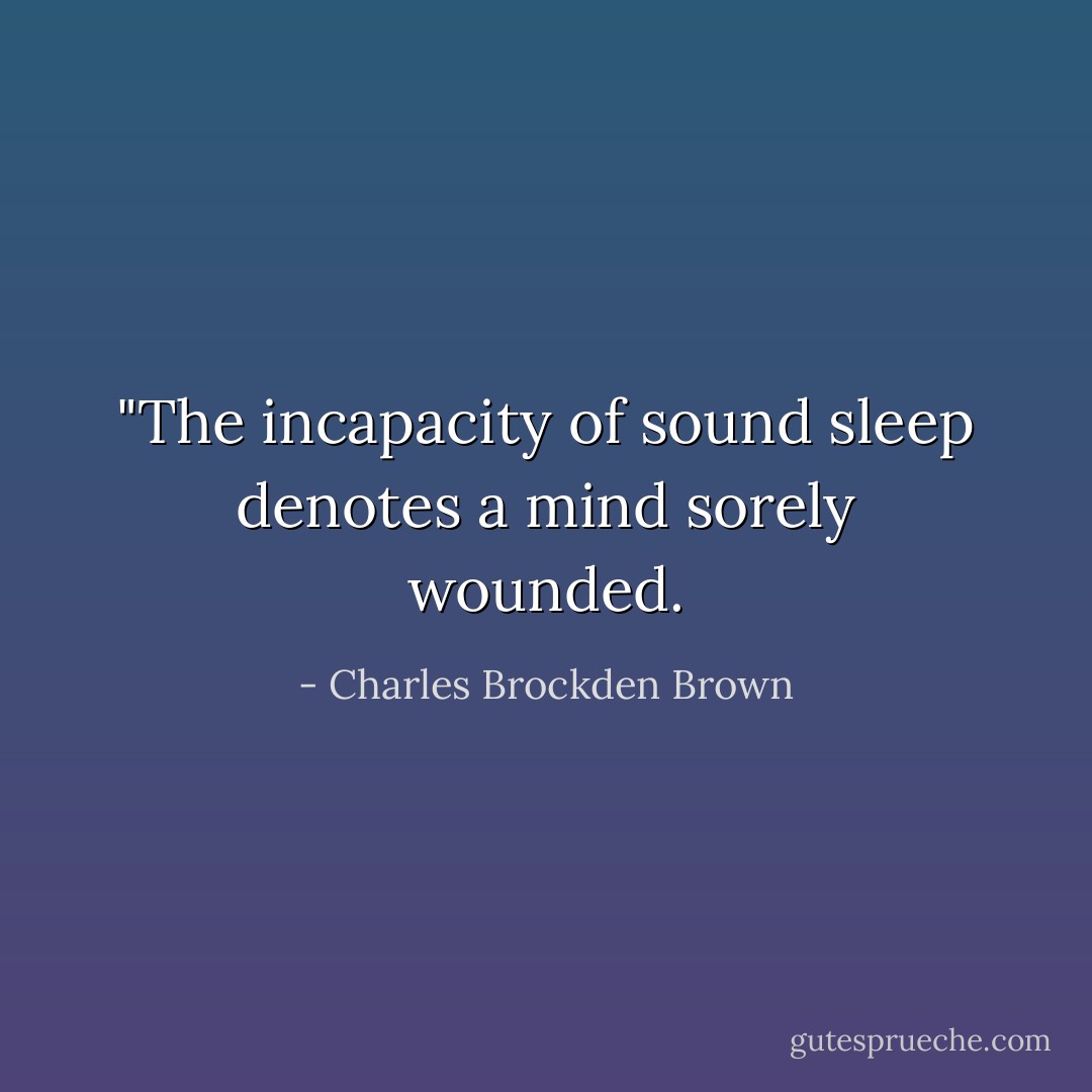 ‎"The incapacity of sound sleep denotes a mind sorely wounded. - Charles Brockden Brown