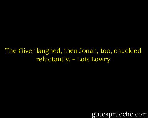 The Giver laughed, then Jonah, too, chuckled reluctantly. - Lois Lowry