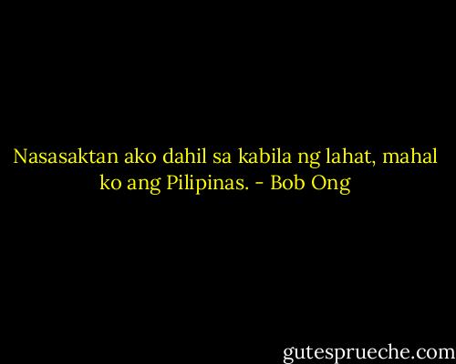 Nasasaktan ako dahil sa kabila ng lahat, mahal ko ang Pilipinas. - Bob Ong