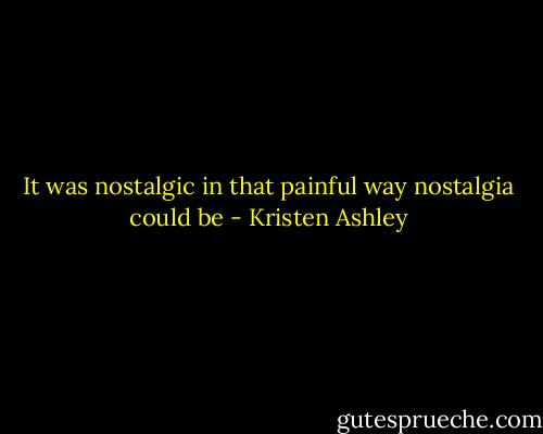 It was nostalgic in that painful way nostalgia could be - Kristen Ashley