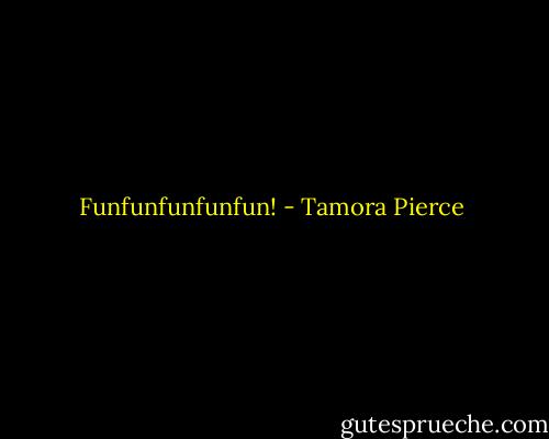 Funfunfunfunfun! - Tamora Pierce